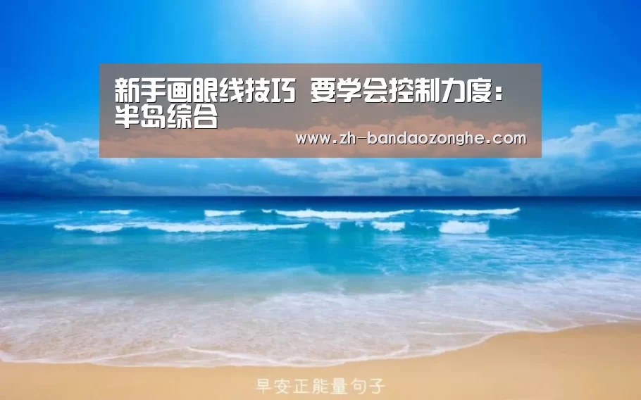 新手画眼线技巧 要学会控制力度：半岛综合